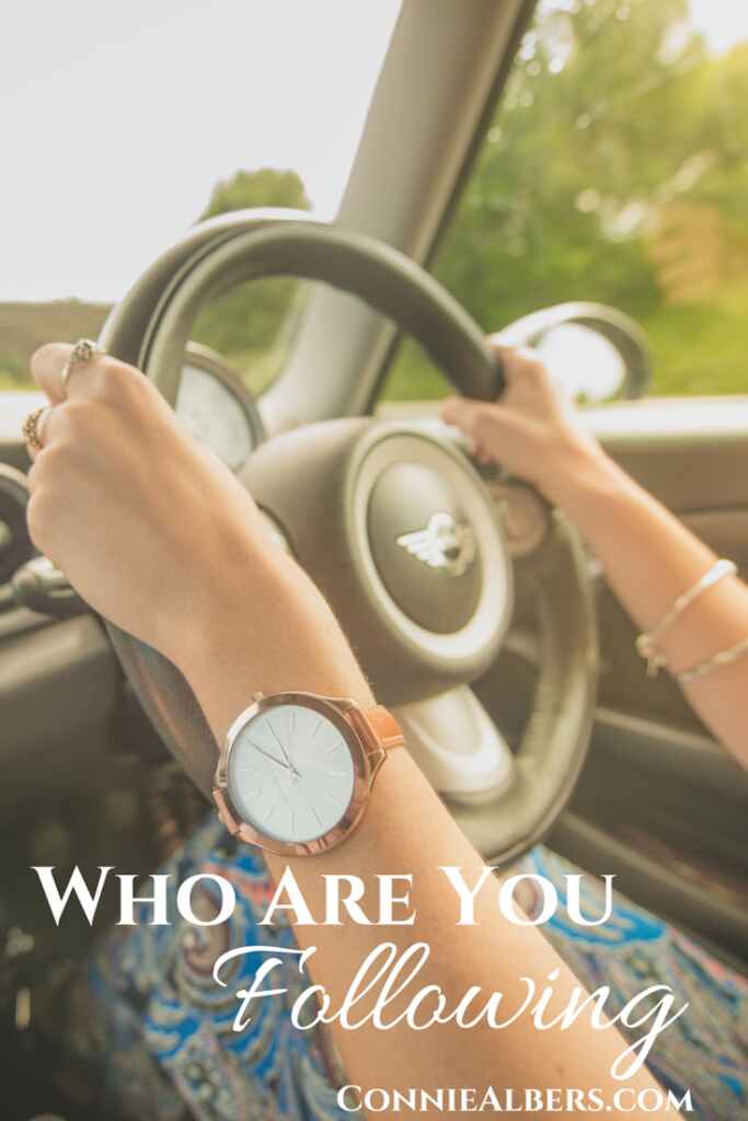 Who are you following in your life. Let God take the wheel and drive your life. ConnieAlbers.com