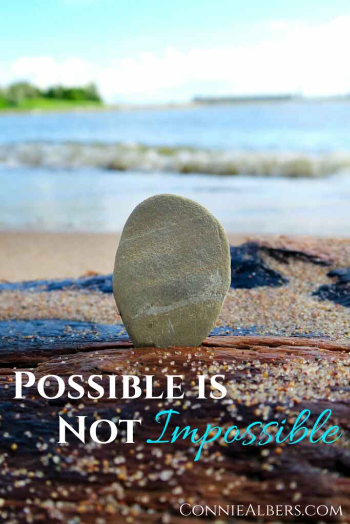 The possible is not impossible when we stand strong in our Christian faith. ConnieAlbers.com