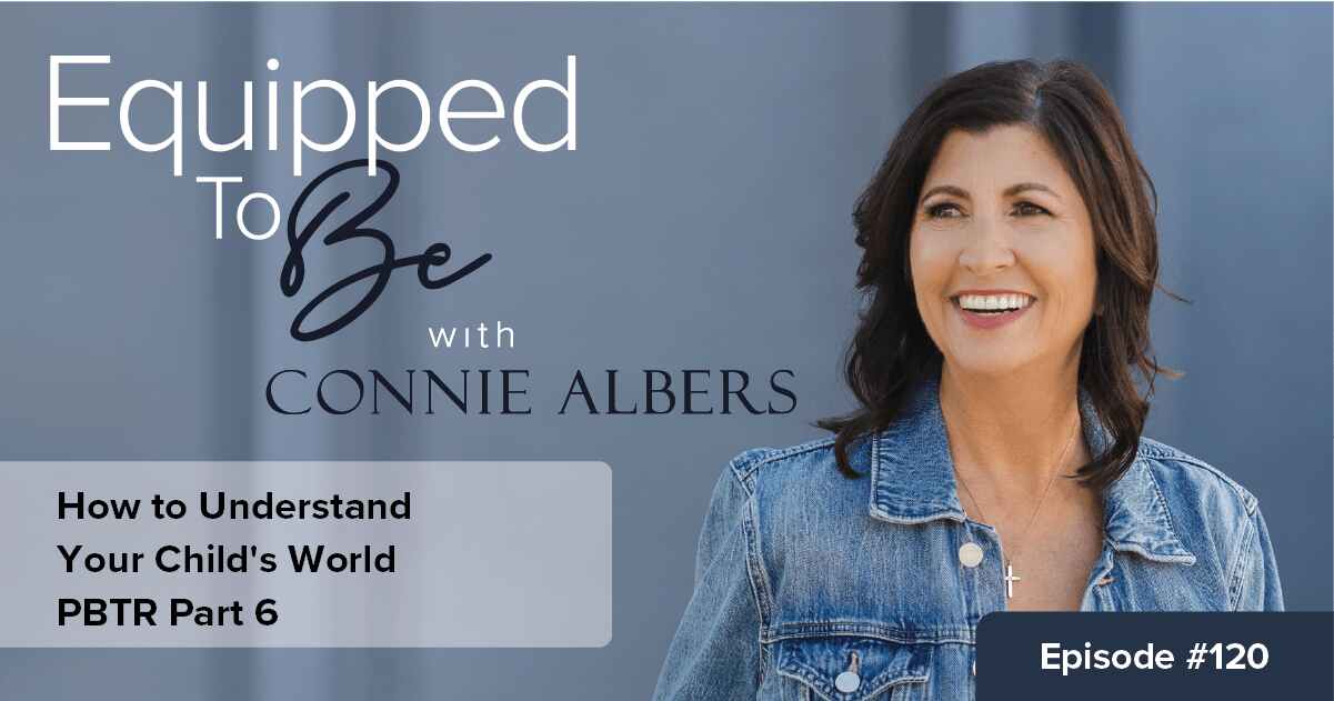 How to Understand Your Child’s World (PBTR Part 6) – ETB #120